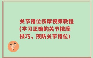 关节错位按摩视频教程(学习正确的关节按摩技巧，预防关节错位)