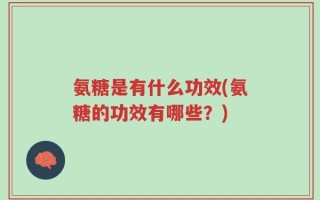 氨糖是有什么功效(氨糖的功效有哪些？)