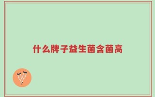 什么牌子益生菌含菌高