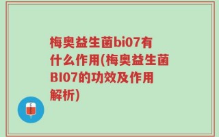 梅奥益生菌bi07有什么作用(梅奥益生菌BI07的功效及作用解析)