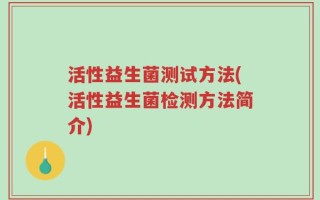 活性益生菌测试方法(活性益生菌检测方法简介)