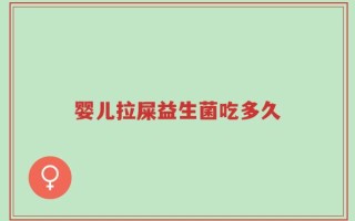 婴儿拉屎益生菌吃多久