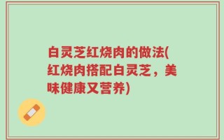 白灵芝红烧肉的做法(红烧肉搭配白灵芝，美味健康又营养)