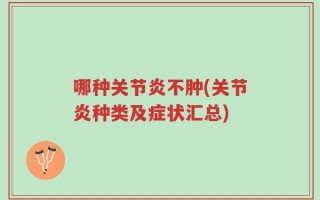 哪种关节炎不肿(关节炎种类及症状汇总)