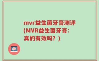 mvr益生菌牙膏测评(MVR益生菌牙膏：真的有效吗？)
