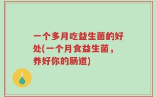 一个多月吃益生菌的好处(一个月食益生菌，养好你的肠道)