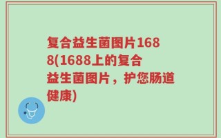 复合益生菌图片1688(1688上的复合益生菌图片，护您肠道健康)