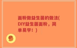 面粉做益生菌的做法(DIY益生菌面粉，简单易学！)