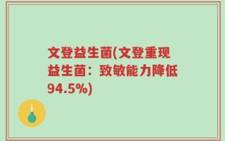 文登益生菌(文登重现益生菌：致敏能力降低94.5%)