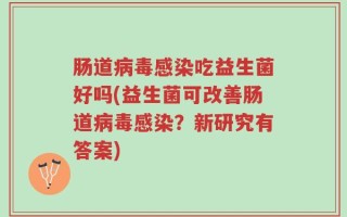 肠道病毒感染吃益生菌好吗(益生菌可改善肠道病毒感染？新研究有答案)
