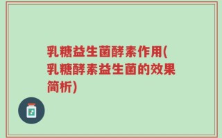 乳糖益生菌酵素作用(乳糖酵素益生菌的效果简析)