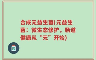合成元益生菌(元益生菌：微生态修护，肠道健康从“元”开始)