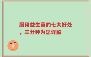 服用益生菌的七大好处，三分钟为您详解