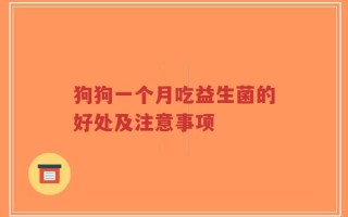 狗狗一个月吃益生菌的好处及注意事项