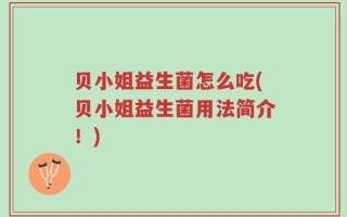 贝小姐益生菌怎么吃(贝小姐益生菌用法简介！)