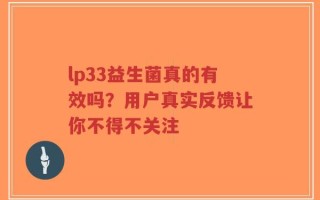 lp33益生菌真的有效吗？用户真实反馈让你不得不关注