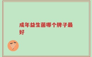 成年益生菌哪个牌子最好