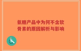 氨糖产品中为何不含软骨素的原因解析与影响