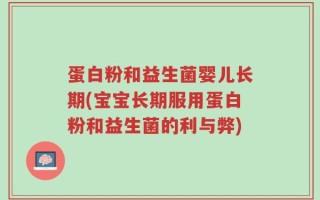 蛋白粉和益生菌婴儿长期(宝宝长期服用蛋白粉和益生菌的利与弊)