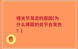 裸关节发烫的原因(为什么裸露的关节会发热？)