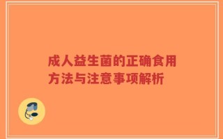 成人益生菌的正确食用方法与注意事项解析