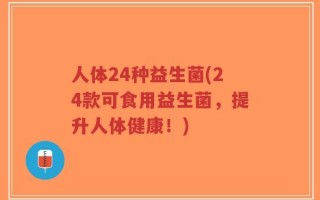 人体24种益生菌(24款可食用益生菌，提升人体健康！)