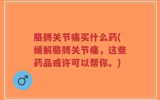 胳膊关节痛买什么药(缓解胳膊关节痛，这些药品或许可以帮你。)