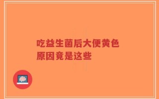 吃益生菌后大便黄色 原因竟是这些