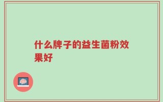 什么牌子的益生菌粉效果好