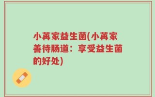 小苒家益生菌(小苒家善待肠道：享受益生菌的好处)
