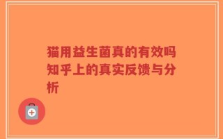 猫用益生菌真的有效吗知乎上的真实反馈与分析
