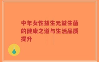 中年女性益生元益生菌的健康之道与生活品质提升