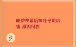 吃益生菌后拉肚子更厉害 原因何在