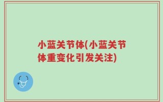 小蓝关节体(小蓝关节体重变化引发关注)