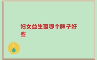 妇女益生菌哪个牌子好些