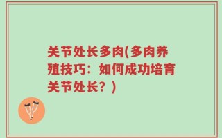 关节处长多肉(多肉养殖技巧：如何成功培育关节处长？)