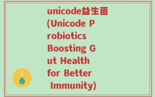unicode益生菌(Unicode Probiotics Boosting Gut Health for Better Immunity)