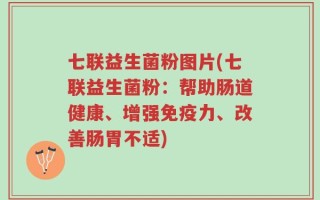 七联益生菌粉图片(七联益生菌粉：帮助肠道健康、增强免疫力、改善肠胃不适)