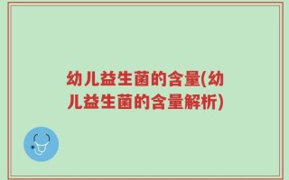 幼儿益生菌的含量(幼儿益生菌的含量解析)