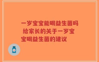 一岁宝宝能喝益生菌吗 给家长的关于一岁宝宝喝益生菌的建议
