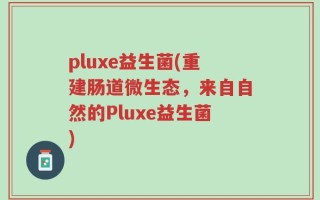 pluxe益生菌(重建肠道微生态，来自自然的Pluxe益生菌)