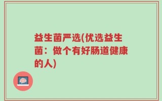 益生菌严选(优选益生菌：做个有好肠道健康的人)