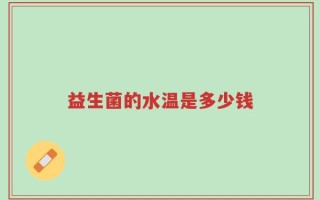 益生菌的水温是多少钱