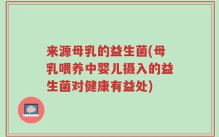 来源母乳的益生菌(母乳喂养中婴儿摄入的益生菌对健康有益处)