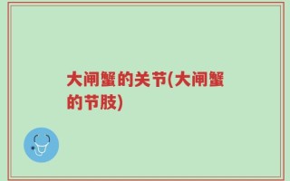 大闸蟹的关节(大闸蟹的节肢)