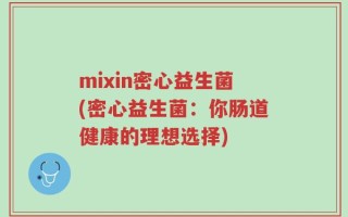 mixin密心益生菌(密心益生菌：你肠道健康的理想选择)