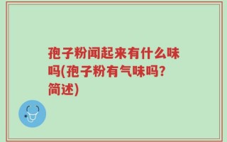 孢子粉闻起来有什么味吗(孢子粉有气味吗？简述)