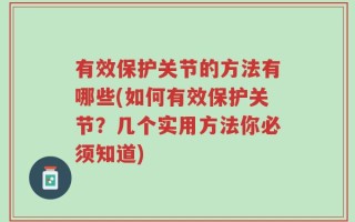 有效保护关节的方法有哪些(如何有效保护关节？几个实用方法你必须知道)