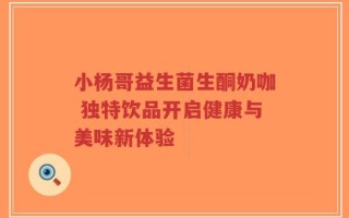 小杨哥益生菌生酮奶咖 独特饮品开启健康与美味新体验