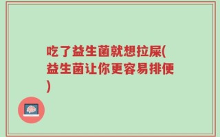 吃了益生菌就想拉屎(益生菌让你更容易排便)
